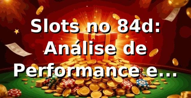 Slots no 84d: Análise de Performance e Tendências 📊 1 Slots no 84d: Análise de Performance e Tendências 📊