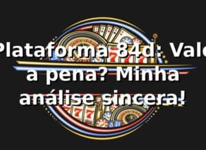 Plataforma 84d: Vale a pena? Minha análise sincera! 🚀